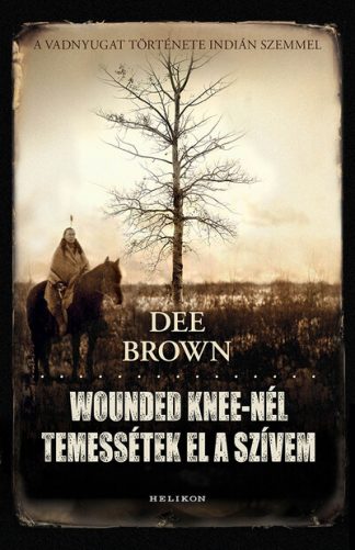 Dee Brown - Wounded Knee-nél temessétek el a szívem (új kiadás)