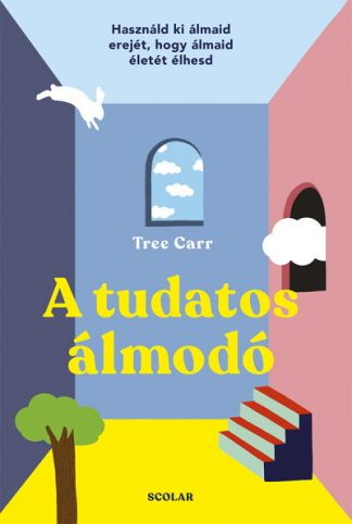 Tree Carr - A tudatos álmodó - Használd ki álmaid erejét, hogy álmaid életét élhesd