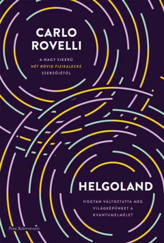 Carlo Rovelli - Helgoland - Hogyan változtatta meg világképünket a kvantumelmélet