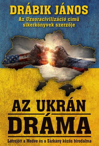 Drábik János - Az ukrán dráma - Létrejött a medve és a sárkány közös birodalma (2. kiadás)
