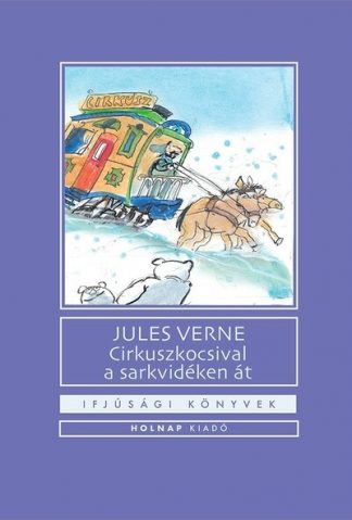 Jules Verne - Cirkuszkocsival a sarkvidéken át - Ifjúsági könyvek