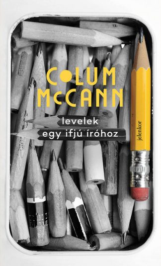 Colum McCann - levelek egy ifjú íróhoz - Gyakorlati és filozófiai tanácsok