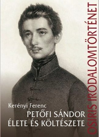 Kerényi Ferenc - Petőfi Sándor élete és költészete - Osiris Irodalomtörténet (új kiadás)