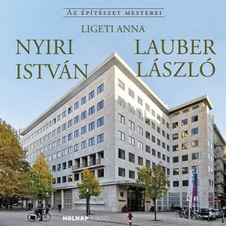 Ligeti Anna - Nyiri István - Lauber László - Az építészet mesterei