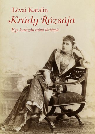 Lévai Katalin - Krúdy rózsája - Egy kurtizán írónő története