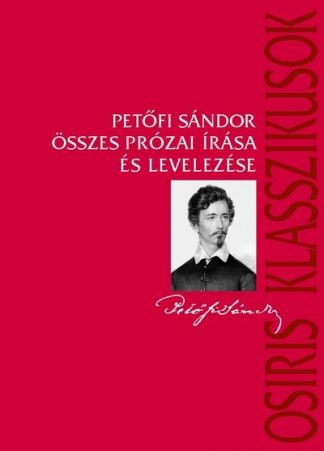 Petőfi Sándor - Petőfi Sándor összes prózai írása és levelezése - Osiris klasszikusok