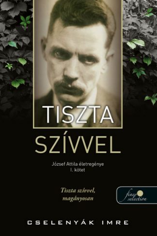 Cselenyák Imre - Tiszta szívvel - József Attila életregénye 1.