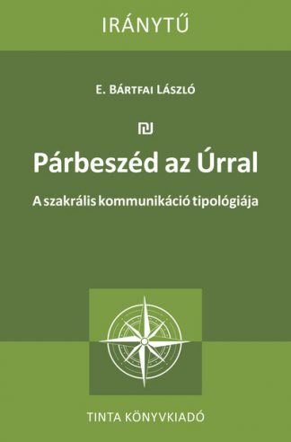 E. Bártfai László - Párbeszéd az Úrral - A szakrális kommunikáció tipológiája - Iránytű