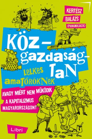 Kertész Balázs - Közgazdaságtan lelkes amatőröknek - Avagy miért nem működik a kapitalizmus Magyarországon?