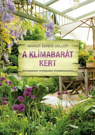 Margit Beneš-Oeller - A klímabarát kert - Környezetünk természetes klímaberendezése