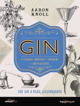 Aaron Knoll - GIN - 300 gin a világ legjobbjaiból - A lepárlás művészete * Kóstolás * Koktélkészítés