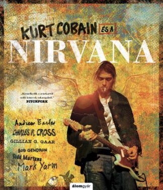 Andrew Earles - Kurt Cobain és a Nirvana - Történelem a dalok mögött