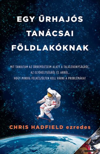 Chris Hadfield - Egy űrhajós tanácsai földlakóknak (új kiadás)