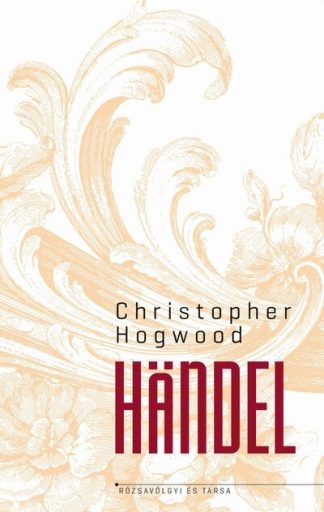 Christopher Hogwood - Händel - Művészek, sorsok