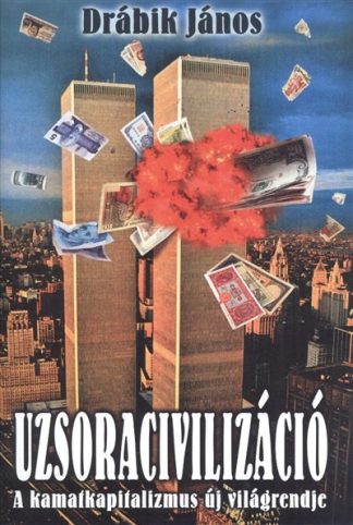 Drábik János - Uzsoracivilizáció I. kötet /A kamatkapitalizmus új világrendje