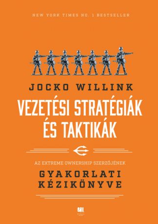 Jocko Willink - Vezetési stratégiák és taktikák - Az Extreme Ownership szerzőjének gyakorlati kézikönyve