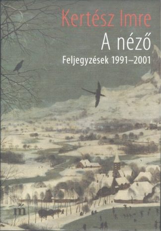 Kertész Imre - A néző /Feljegyzések 1991-2001