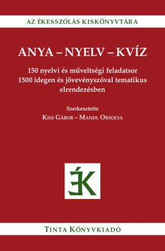 Kiss Gábor - Anya-nyelv-kvíz - 150 nyelvi és műveltségi feladatsor 1500 idegen és jövevényszóval tematikus elrendezésben
