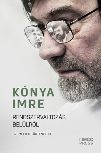 Kónya Imre - Rendszerváltozás belülről - Személyes történelem