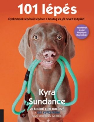 Kyra Sundance - 101 lépés /Gyakorlatok lépésről lépésre a boldog és jól nevelt kutyáért