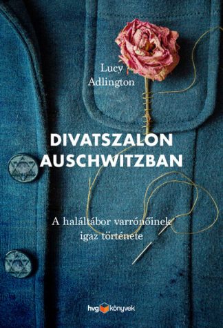 Lucy Adlington - Divatszalon Auschwitzban - A haláltábor varrónőinek igaz története