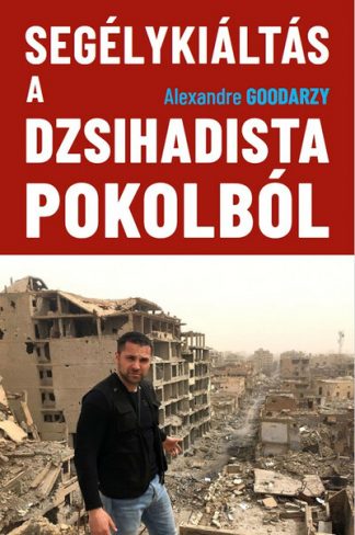 Alexander Goodarzy - Segélykiáltás a dzsihadista pokolból