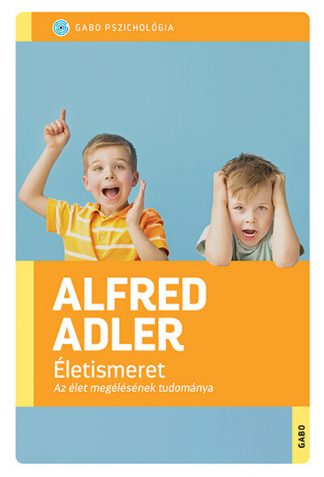 Alfred Adler - Életismeret - Az élet megélésének tudománya