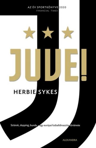 Herbie Sykes - Juve! - Sztárok, dopping, bunda - egy európai futballdinasztia története