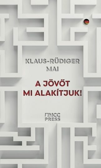 Klaus-Rüdiger Mai - A jövőt mi alakítjuk! - Hogyan győzhetjük le a bénító korszellemet?