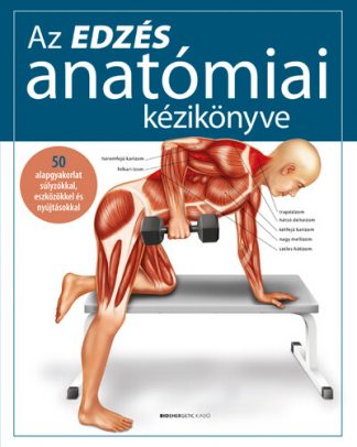 Prof. dr. Ken Ashwell - Az edzés anatómiai kézikönyve - 50 alapgyakorlat súlyzókkal, eszközökkel és nyújtásokkal