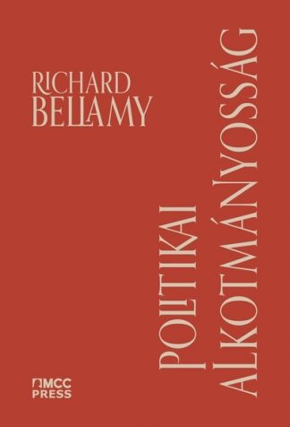 Richard Bellamy - Politikai alkotmányosság - A demokrácia alkotmányosságának köztársasági védelme
