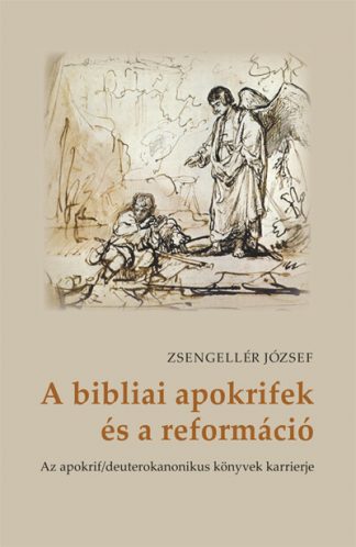Zsengellér József - A bibliai apokrifek és a reformáció - Az apokrif/deuterokanonikus könyvek karrierje
