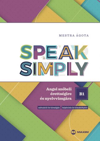 Mestra Ágota - Speak Simply B1! - Angol szóbeli érettségire és nyelvvizsgára