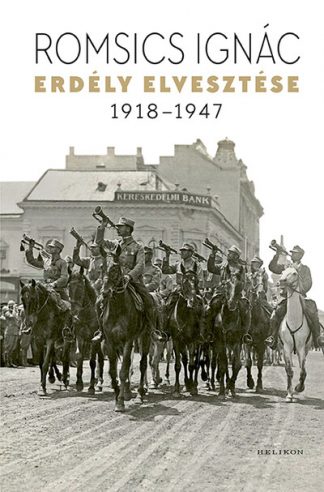 Romsics Ignác - Erdély elvesztése 1918-1947 (új kiadás)