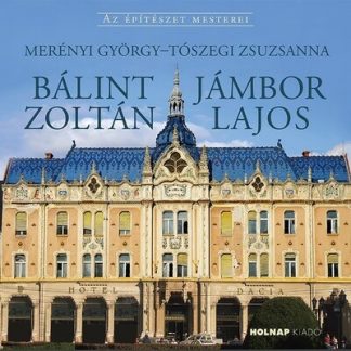 Tószegi Zsuzsa - Bálint  Zoltán - Jámbor Lajos - Az építészet mesterei