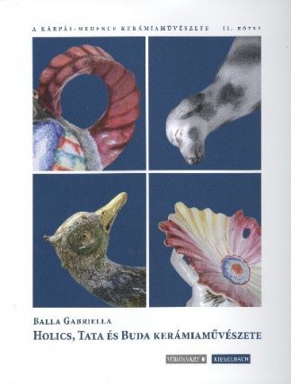 Balla Gabriella - Holics, Tata és Buda kerámiaművészete - A Kárpát-medence kerámiaművészete II.