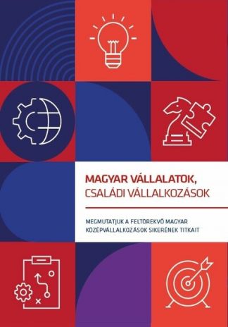 Válogatás - Magyar vállalatok, családi vállalkozá - Megmutatjuk a feltörekvő magyar középvállalkozások sikerének titkait