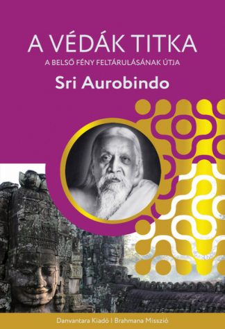 Sri Aurobindo - A védák titka - A belső fény feltárulásának útja
