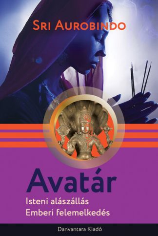 Sri Aurobindo - Avatár - Isteni alászállás, emberi felemelkdés