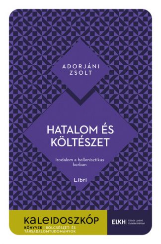 Adorjáni Zsolt - Hatalom és költészet - Irodalom a hellenisztikus korban - Kaleidoszkóp Könyvek