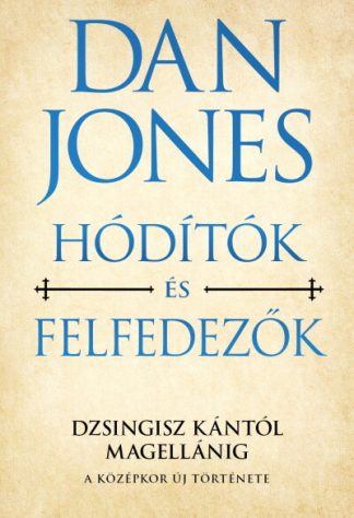 Dan Jones - Hódítók és felfedezők - Dzsingisz kántól Magellánig - A középkor új története