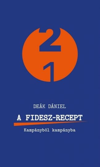 Deák Dániel - A Fidesz-recept - Kampányból kampányba - 21