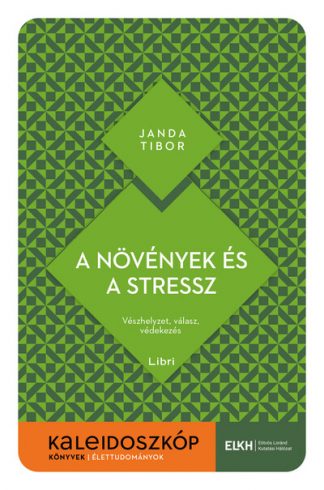 Janda Tibor - A növények és a stressz - Vészhelyzet, válasz, védekezés - Kaleidoszkóp Könyvek
