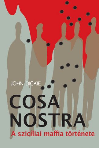 John Dickie - Cosa Nostra - A szicíliai maffia története (új kiadás)