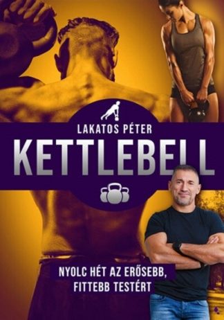 Lakatos Péter - Kettlebell - Nyolc hét az erősebb, fittebb testért (új kiadás)