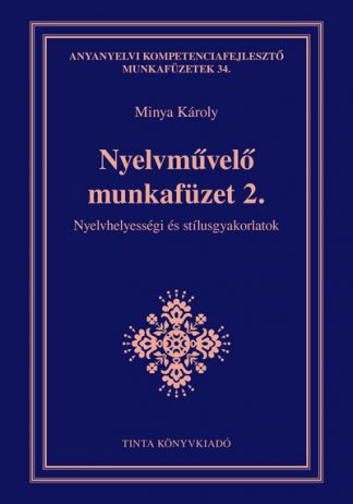 Minya Károly - Nyelvművelő munkafüzet 2. - Nyelvhelyességi és stílusgyakorlatok - Anyanyelvi kompetenciafejlesztő munkafüzetek