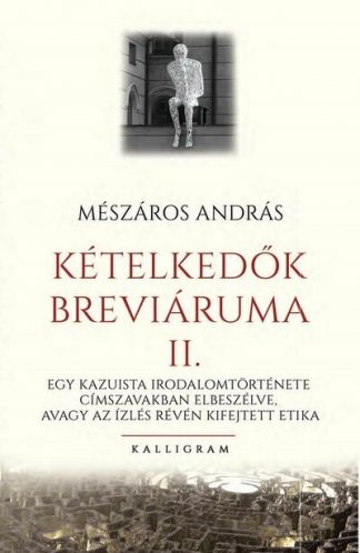 Mészáros András - Kételkedők breváriuma II. - Egy kazuista irodalomtörténete címszavakban elbeszélve, avagy az ízlés révén kifejtett etika