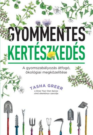Tasha Greer - Gyommentes kertészkedés - A gyomszabályozás átfogó, ökológiai megközelítése