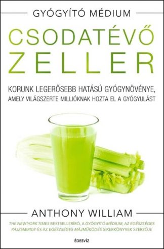 Anthony William - Csodatévő zeller - Korunk legerősebb hatású gyógynövénye, amely világszerte millióknak hozta el a gyógyulást (új kiadás)