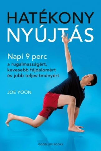 Joe Yoon - Hatékony nyújtás - Napi 9 perc a rugalmasságért, kevesebb fájdalomért és jobb teljesítményért
